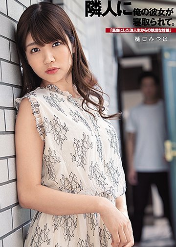 隣人に俺の彼女が寝取られて。「馬鹿にした浪人生からの執拗な性裁」 樋口みつは