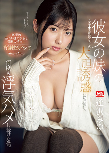 彼女の妹(女子●生現役アイドル)の大胆誘惑に欲情し、何度も浮気ハメし続けた僕。