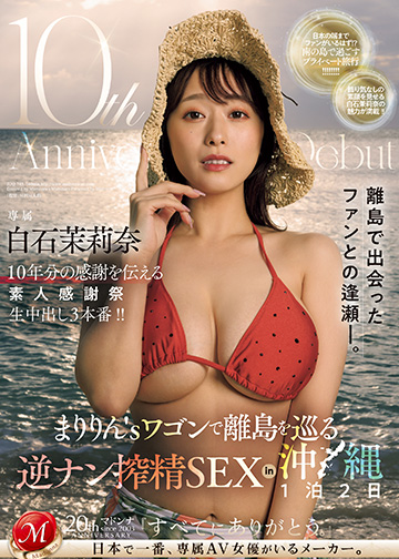 10th Anniversary of Debut白石茉莉奈 素人感謝祭 まりりん'sワゴンで離島を巡る逆ナン搾精SEX in沖縄1泊2日