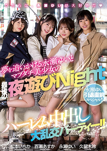 永瀬ゆい引退直前スペシャル!! 夢を追いかける永瀬ゆいとマブダチ美少女の最後の夜遊びNight ハーレム中出し大乱交パーティー!!