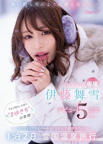 舞い散る雪のように儚く美しく… kawaii*専属 伊藤舞雪 デビュー5周年 今まで見たことない“まゆきち”の素顔 生々しいプライベートSEXを完全撮り下ろし! 1泊2日 雪国温泉旅行