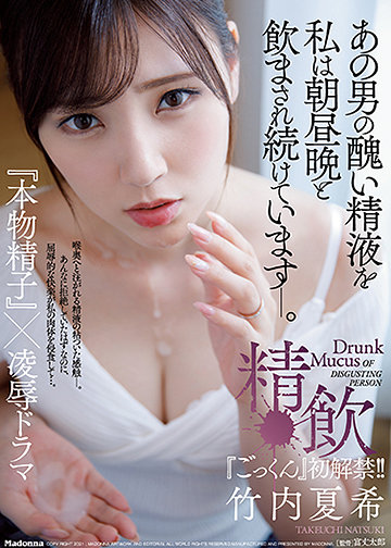 竹内夏希、『ごっくん』初解禁―!! あの男の醜い精液を私は朝昼晩と飲まされ続けています―。精飲『本物精子』×凌辱ドラマ