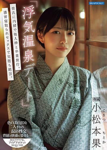 「浮気温泉デート」彼氏に内緒で他人棒と卒業旅行。濃密寝取られセックスで完堕ち絶頂。