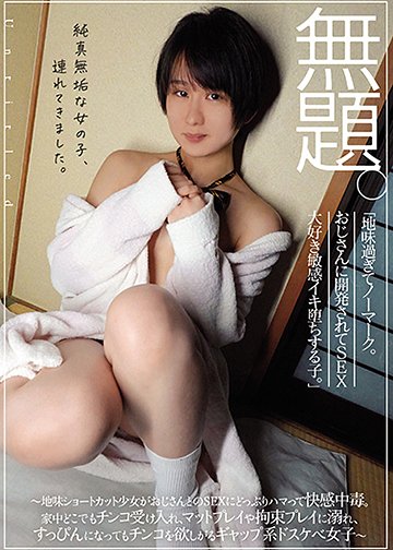 無題。 「地味過ぎてノーマーク。おじさんに開発されてSEX大好き敏感イキ堕ちする子。」