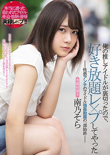 俺の推しアイドルが裏切ったので、好き放題レ×プしてやった -性悪アンチのアイドル強姦動画の一部始終-