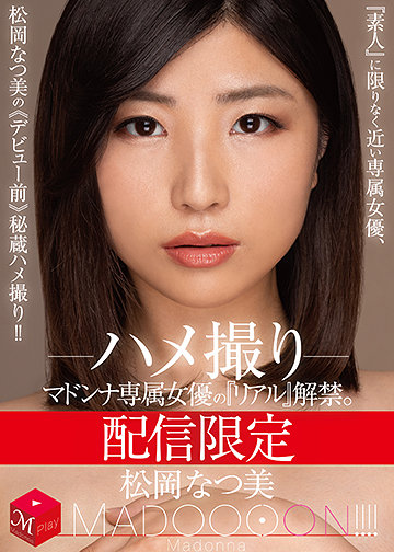 配信限定 マドンナ専属女優の『リアル』解禁。 MADOOOON!!!! 松岡なつ美 ハメ撮り 『素人』に限りなく近い専属女優、松岡なつ美の《デビュー前》秘蔵ハメ撮り!!