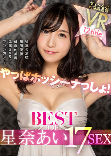 BEST OF 星奈あい 贅沢に詰め込みすぎた17SEX! 顔面優勝!大正義すぎる美尻!誘惑淫語!ぜぇ~んぶHQ高画質&バイノーラル音声でお届けする480分!