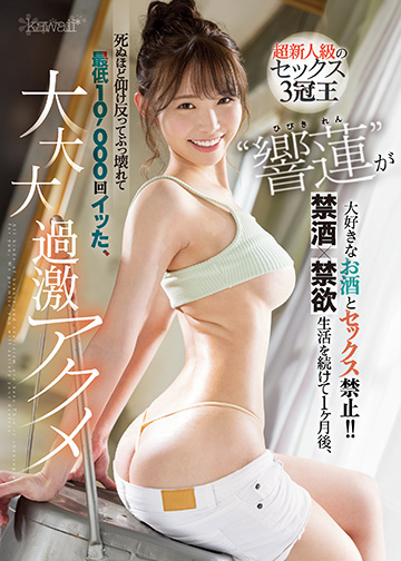 超新人級のセックス3冠王“響蓮”が大好きなお酒とセックス禁止!! 【禁酒×禁欲】生活を続けて1ヶ月後、死ぬほど仰け反ってぶっ壊れて最低10,000回イッた、大・大・大過激アクメ